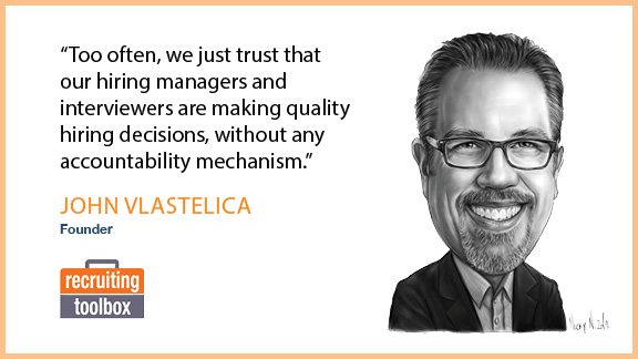 Too often, we just trust that our hiring managers and interviewers are making quality hiring decisions, without any accountability mechanism.